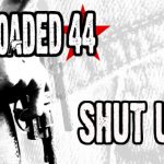 Loaded 44 - Shut Up